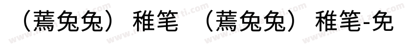 （蔫兔兔）稚笔 （蔫兔兔）稚笔字体转换